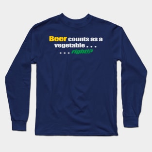 Beer counts as a vegetable... ...right!? Long Sleeve T-Shirt